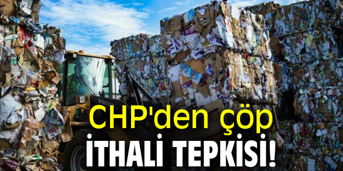 CHP'den çöp ithali tepkisi!