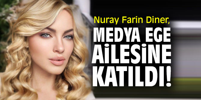 Nuray Farin Diner, Medya Ege ailesine katıldı!