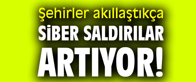 Şehirler akıllaştıkça siber risklere neden oluyor