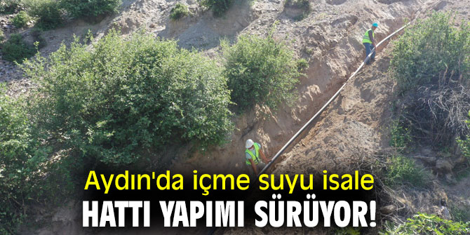 Aydın'da içme suyu isale hattı yapımı sürüyor!