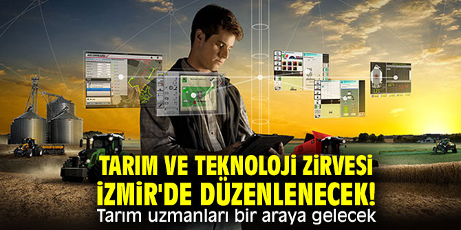 Tarım ve Teknoloji Zirvesi, İzmir'de düzenlenecek! Tarım uzmanları buluşacak