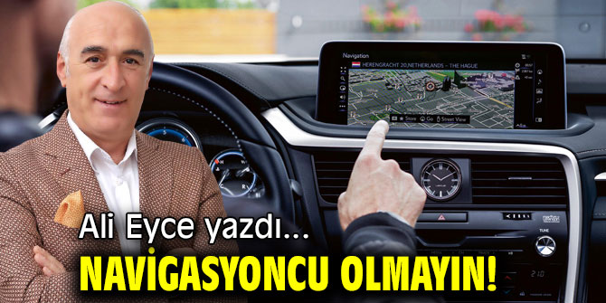 NAVİGASYONCU OLMAYIN!