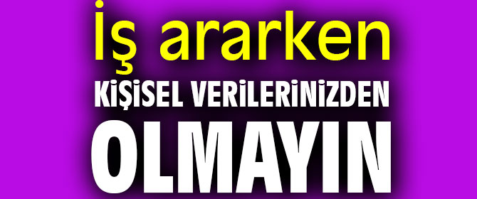 İş ararken kişisel verilerinizden olmayın