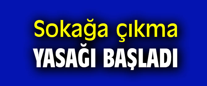 24 Mayıs sokağa çıkma yasağı başladı