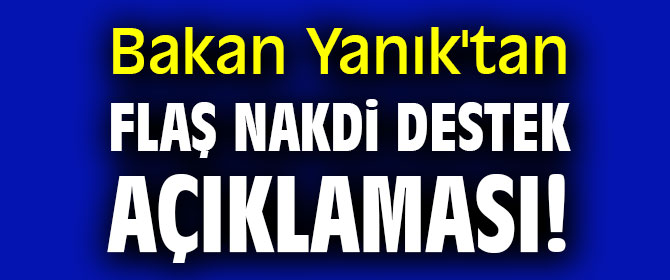 Bakan Yanık'tan flaş nakdi destek açıklaması! 