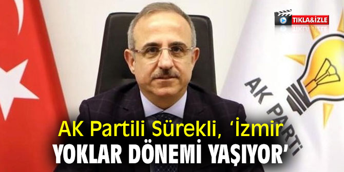 AK Partili Sürekli, ‘İzmir yoklar dönemi yaşıyor’