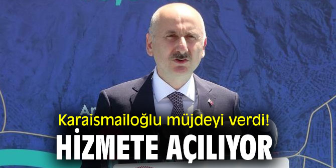 Bakan Karaismailoğlu müjdeyi verdi! Hizmete açılıyor