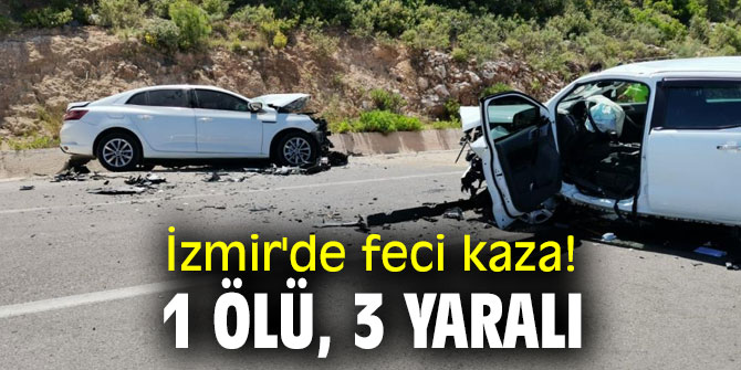 İzmir'de feci kaza! 1 ölü, 3 yaralı