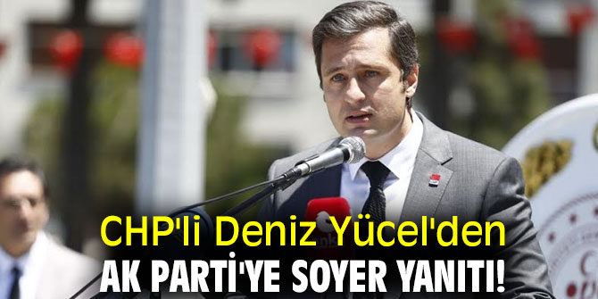 CHP'li Deniz Yücel'den AK Parti'ye Soyer yanıtı!