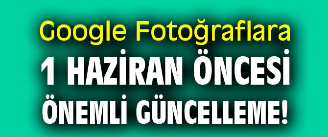Google Fotoğraflara 1 haziran öncesi önemli güncelleme