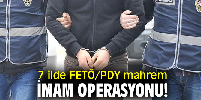 7 ilde FETÖ/PDY mahrem imam operasyonu!