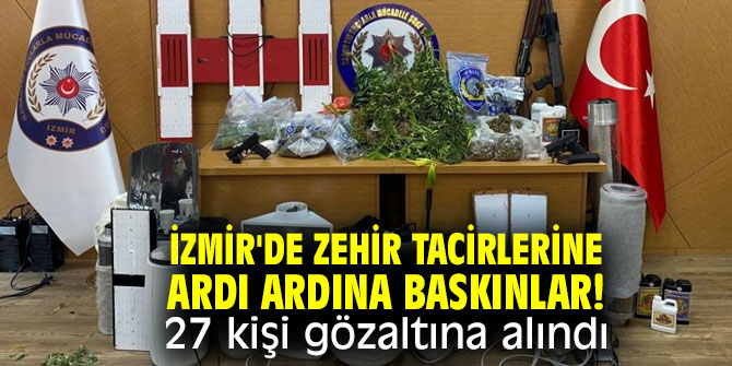 İzmir'de zehir tacirlerine ardı ardına baskınlar
