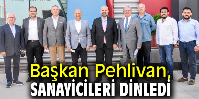 Başkan Pehlivan, sanayicileri dinledi, destek sözü verdi
