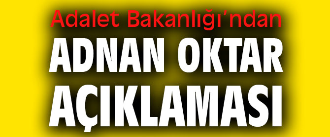 Adalet Bakanlığı’ndan flaş Adnan Oktar açıklaması