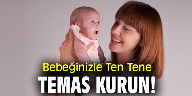 Uzmanı açıkladı! Bebeğinizle Ten Tene Temas Kurun!
