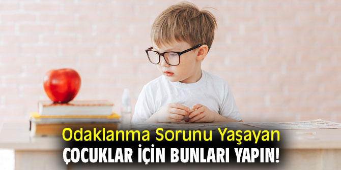 Odaklanma Sorunu Yaşayan Çocuklar için bunları yapın!