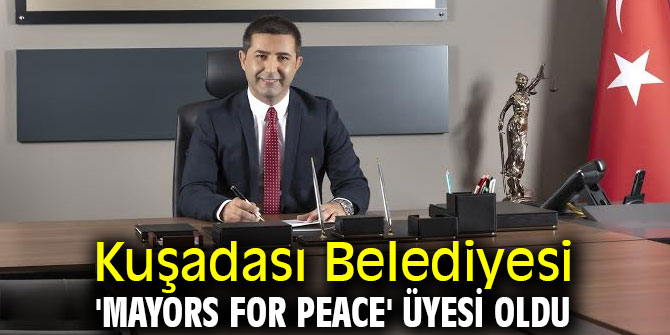 Kuşadası Belediyesi 'Mayors for Peace' üyesi oldu