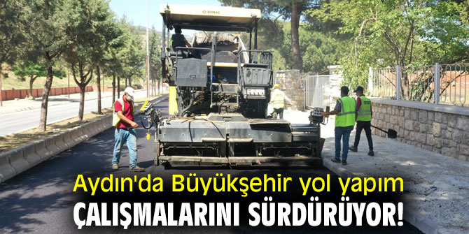  Aydın'da Büyükşehir yol yapım çalışmalarını sürdürüyor!