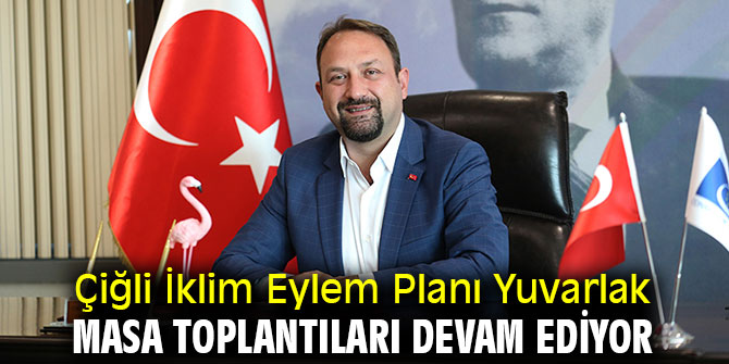 Çiğli İklim Eylem Planı Yuvarlak Masa Toplantıları Devam Ediyor