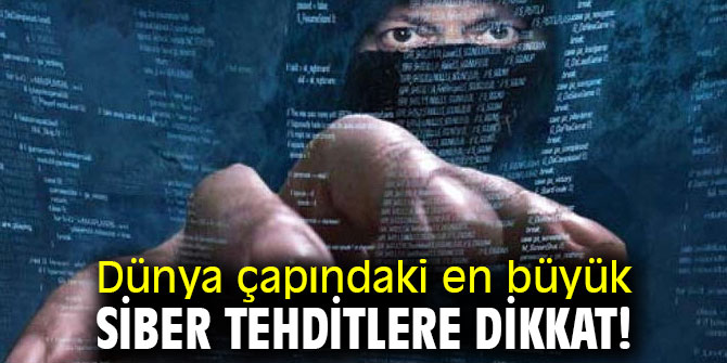 Dünya çapındaki en büyük siber tehditlere dikkat!
