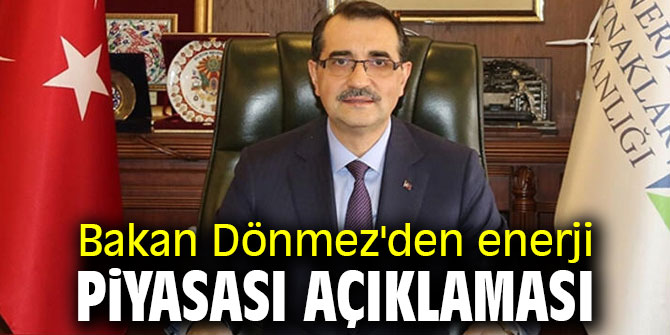Bakan Dönmez'den enerji piyasası açıklaması