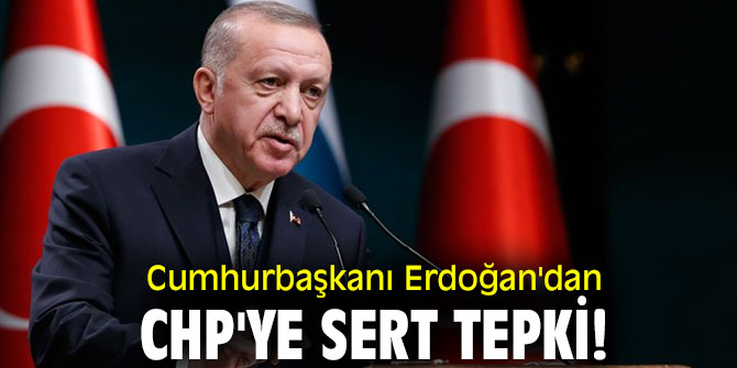 Cumhurbaşkanı Erdoğan'dan CHP'ye sert tepki!
