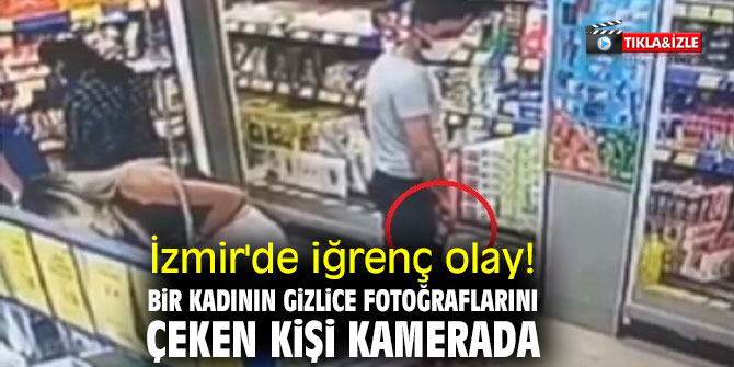 İzmir'de İğrenç olay! Bir kadının gizlice fotoğraflarını çeken kişi kamerada