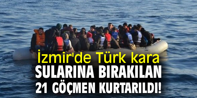 İzmir'de Türk karasularına bırakılan 21 düzensiz göçmen kurtarıldı