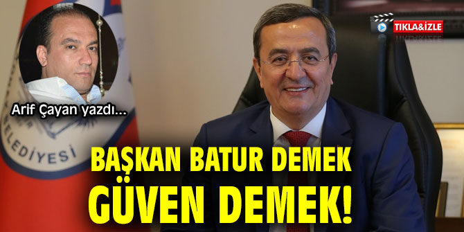 BAŞKAN BATUR DEMEK GÜVEN DEMEK!