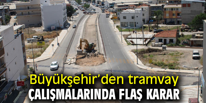 Büyükşehir’den tramvay çalışmalarında flaş karar