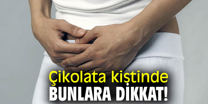 Çikolata kistinde bunlara dikkat!
