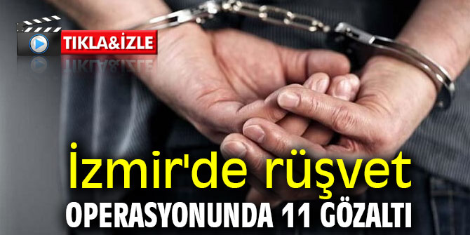 İzmir'de rüşvet operasyonunda 11 gözaltı
