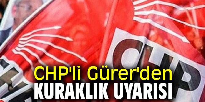 CHP'li Gürer'den kuraklık uyarısı