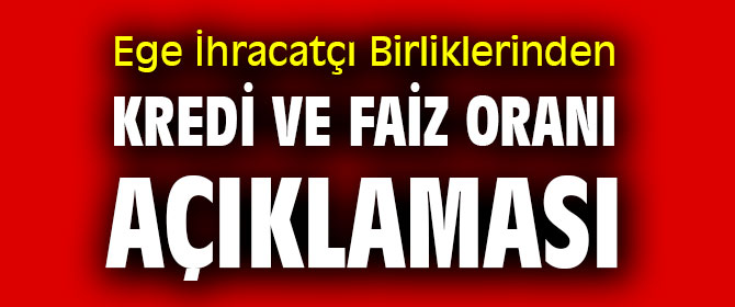 Ege İhracatçı Birliklerinden kredi ve faiz oranı açıklaması