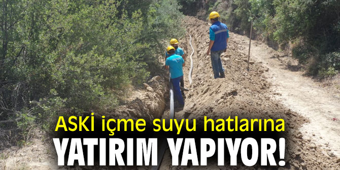 ASKİ içme suyu hatlarına yatırım yapıyor!