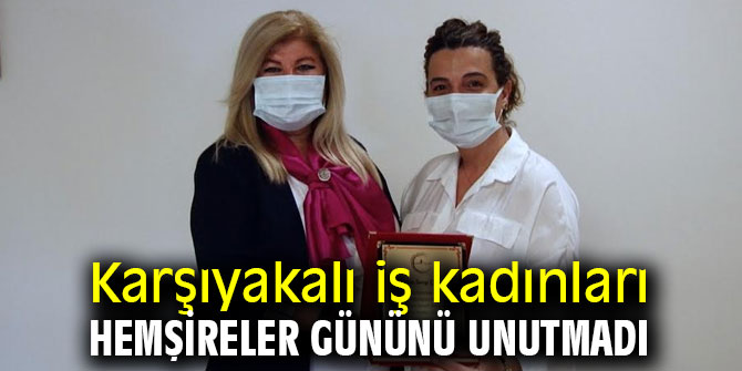 Karşıyakalı iş kadınları hemşireler gününü unutmadı