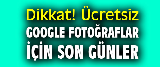 Dikkat! Ücretsiz Google Fotoğraflar için son günler