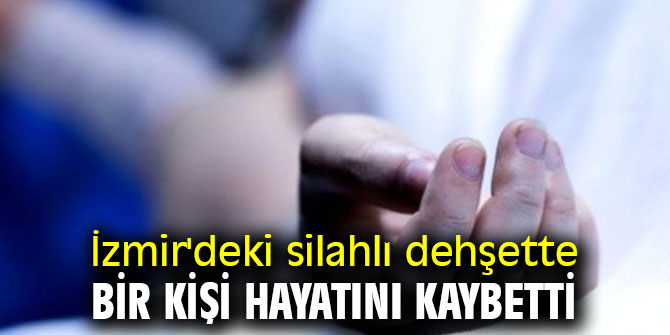 İzmir'deki silahlı saldırıda bir kişi yaşamını yitirdi