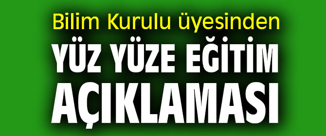 Bilim Kurulu üyesinden yüz yüze eğitim açıklaması