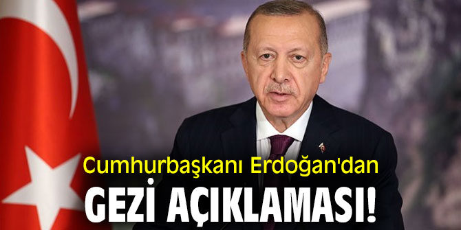 Cumhurbaşkanı Erdoğan'dan Gezi açıklaması!