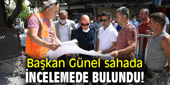 Başkan Günel sahada incelemede bulundu!