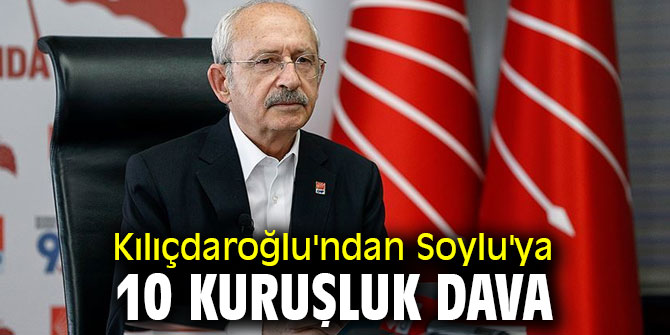 Kılıçdaroğlu'ndan Soylu'ya 10 kuruşluk dava