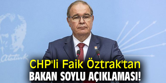 CHP'li Faik Öztrak'tan Bakan Soylu açıklaması!