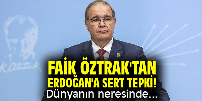 Faik Öztrak'tan Erdoğan'a sert tepki! Dünyanın neresinde...