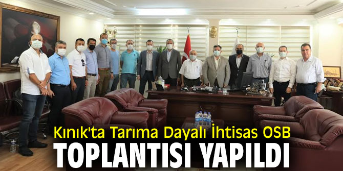 KINIK'TA TARIMA DAYALI İHTİSAS OSB TOPLANTISI YAPILDI