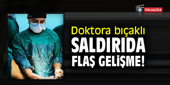 Doktoru bıçaklayan şahıs tutuklandı