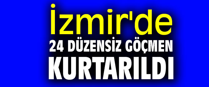 İzmir'de 24 düzensiz göçmen kurtarıldı