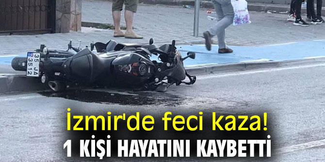 İzmir'de feci kaza! 1 kişi hayatını kaybetti
