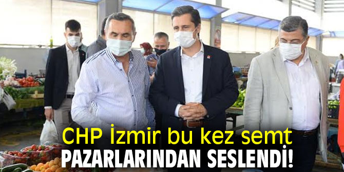 CHP İzmir bu kez semt pazarlarından seslendi!