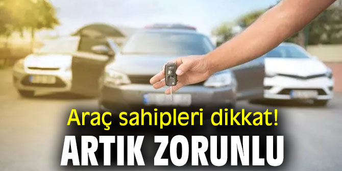 Araç sahipleri dikkat! Artık zorunlu 